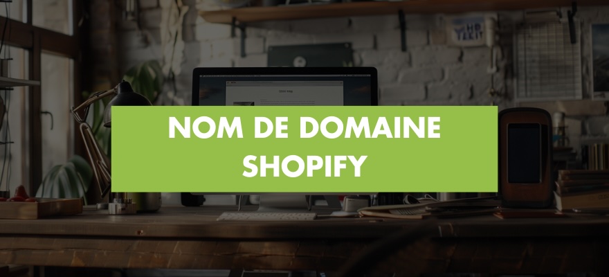 Comment ajouter et configurer un nom de domaine sur Shopify ?