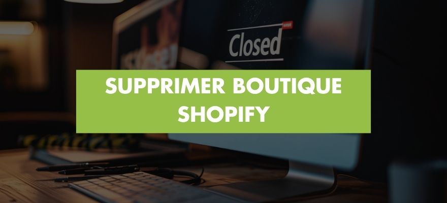 Comment supprimer ou fermer sa boutique Shopify ? Tutoriel complet en 4 étapes